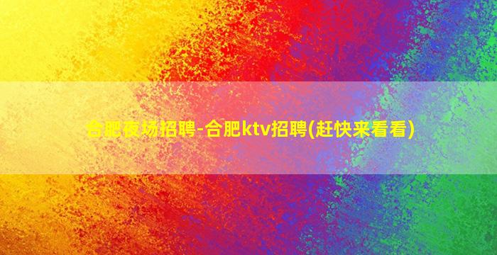 合肥夜场招聘-合肥ktv招聘(赶快来看看)